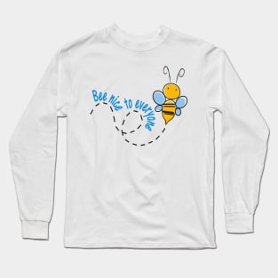 bee nice to everyone Long Sleeve T-Shirt